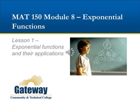 MAT 150 Module 8 – Exponential Functions Lesson 1 – Exponential functions and their applications.
