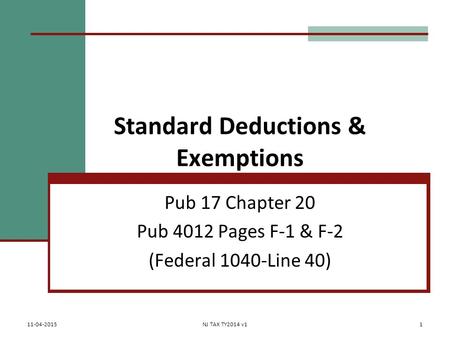 Standard Deductions & Exemptions Pub 17 Chapter 20 Pub 4012 Pages F-1 & F-2 (Federal 1040-Line 40) 11-04-2015NJ TAX TY2014 v11.