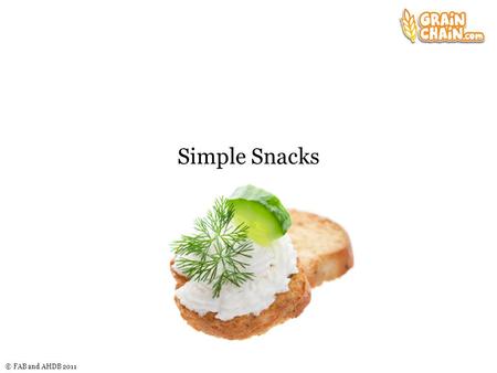 © FAB and AHDB 2011 Simple Snacks. © FAB and AHDB 2011 The challenge Plan and make a snack product that uses: a bread or another baked item, e.g. savoury.
