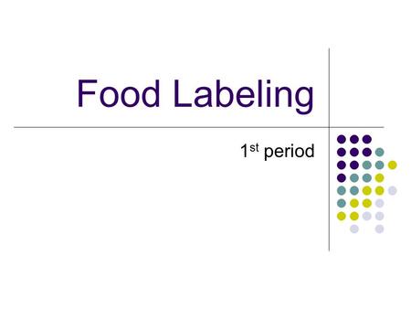Food Labeling 1 st period. Why Labeling? New food labels tell us a lot about food. -Don’t make a decision for you, but allow you to make an informed choice.