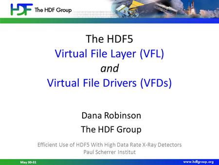 May 30-31, 2012 HDF5 Workshop at PSI May 30-31 The HDF5 Virtual File Layer (VFL) and Virtual File Drivers (VFDs) Dana Robinson The HDF Group Efficient.