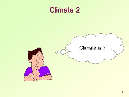 1 Climate 2 Climate is ?. 2 World Climate Zones Have you ever wondered why one area of the world is a desert, another a grassland, and another a rainforest?