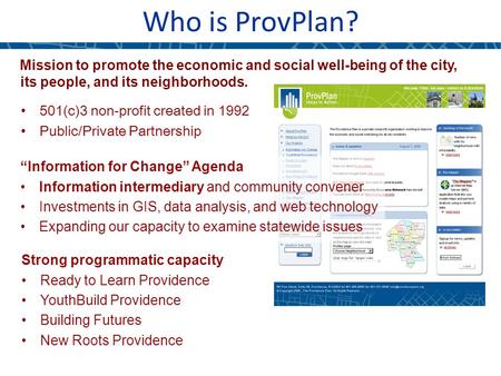 Who is ProvPlan? Mission to promote the economic and social well-being of the city, its people, and its neighborhoods. 501(c)3 non-profit created in 1992.