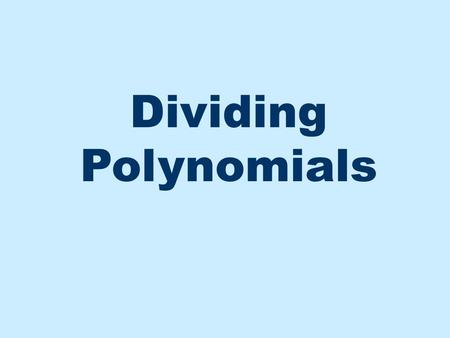 Dividing Polynomials. First divide 3 into 6 or x into x 2 Now divide 3 into 5 or x into 11x Long Division If the divisor has more than one term, perform.