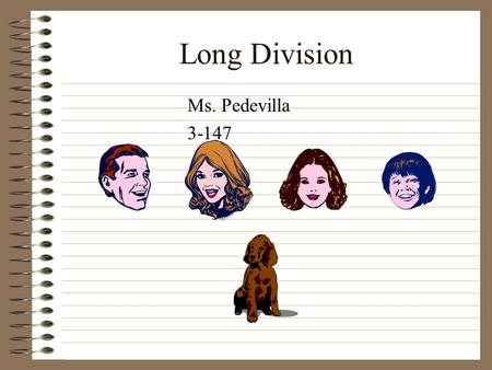 Long Division Ms. Pedevilla 3-147. Long Division Long division is as simple as memorizing the people in this family. DadMomSisterBrother Rover.