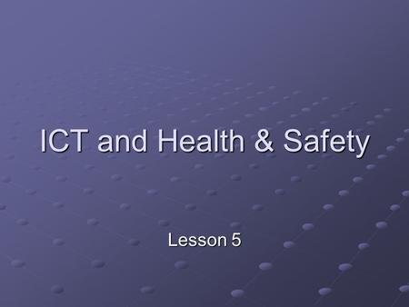 ICT and Health & Safety Lesson 5. Starter – 5 minutes write Lessons Aims in space provided in booklet Lesson Aims: To begin to collect information for.