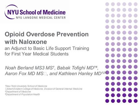 Opioid Overdose Prevention with Naloxone an Adjunct to Basic Life Support Training for First Year Medical Students Noah Berland MS3 MS †, Babak Tofighi.