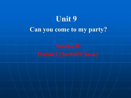Unit 9 Can you come to my party? Section B Period 2 (3a-Self Check)