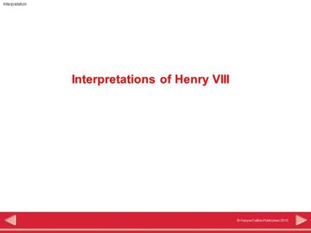 Interpretation © HarperCollins Publishers 2010 Interpretations of Henry VIII.