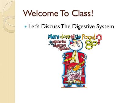 Welcome To Class! Let’s Discuss The Digestive System The Digestive System!