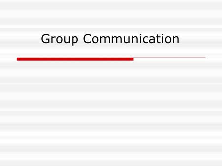 Group Communication. Small Group Communication  What Is A Group? A collection of people with a common goal, or, a common thread of interest  Can also.