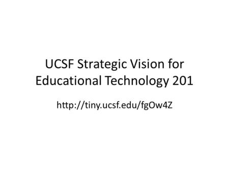 UCSF Strategic Vision for Educational Technology 201