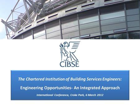 The Chartered Institution of Building Services Engineers: Engineering Opportunities- An Integrated Approach International Conference, Croke Park, 6 March.