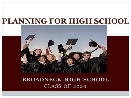 BROADNECK HIGH SCHOOL CLASS OF 2020 PLANNING FOR HIGH SCHOOL.