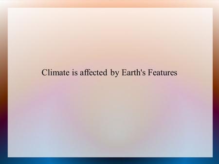 Climate is affected by Earth's Features