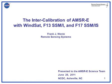 The Inter-Calibration of AMSR-E with WindSat, F13 SSM/I, and F17 SSM/IS Frank J. Wentz Remote Sensing Systems 1 Presented to the AMSR-E Science Team June.