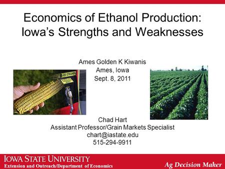 Extension and Outreach/Department of Economics Economics of Ethanol Production: Iowa’s Strengths and Weaknesses Ames Golden K Kiwanis Ames, Iowa Sept.