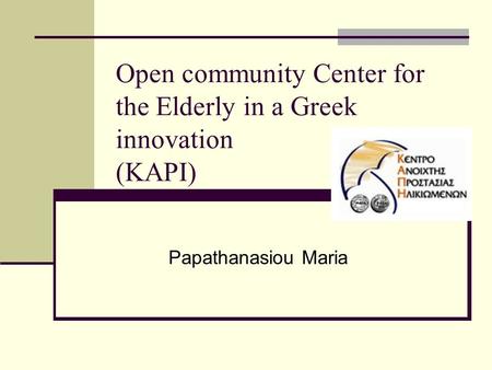 Open community Center for the Elderly in a Greek innovation (KAPI) Papathanasiou Maria.