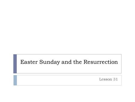 Easter Sunday and the Resurrection Lesson 31. Points to Note  When did this take place?  Who went to the tomb? Why?  Who was sitting in the tomb?