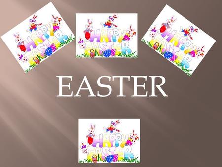 EASTER  Easter or Easter season is most important Christian holiday, which falls on March or April Easter is the Christian celebration of the Resurrection.