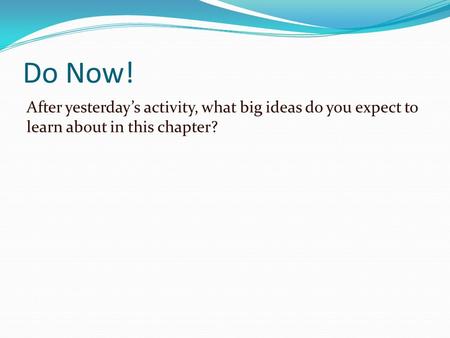 Do Now! After yesterday’s activity, what big ideas do you expect to learn about in this chapter?