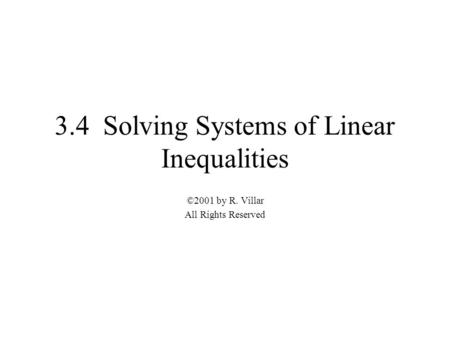 3.4 Solving Systems of Linear Inequalities ©2001 by R. Villar All Rights Reserved.