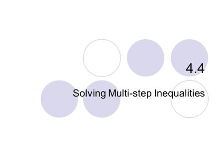 4.4 Solving Multi-step Inequalities. 4.4 – Solving Multi-step Inequal. Goals / “I can…”  Solve multi-step inequalities with variables on one side  Solve.