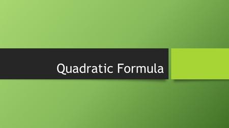 Quadratic Formula. Solve x 2 + 3x – 4 = 0 This quadratic happens to factor: x 2 + 3x – 4 = (x + 4)(x – 1) = 0 This quadratic happens to factor: x 2.