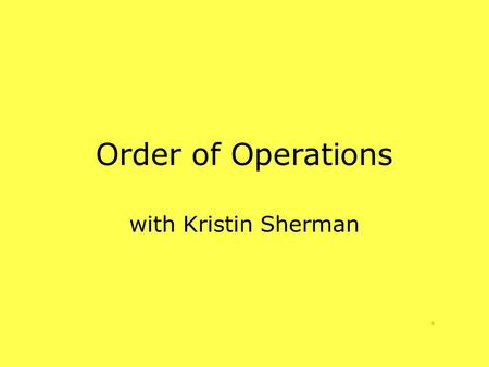 Order of Operations with Kristin Sherman BODMAS Brackets Orders Divide or Multiply Addition and Subtraction.