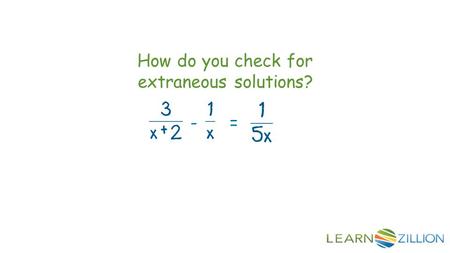 How do you check for extraneous solutions? -=. In this lesson you will learn to identify extraneous solutions in rational equations by checking solutions.