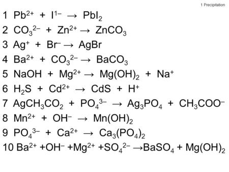 7 AgCH3CO2 + PO43– → Ag3PO4 + CH3COO– 8 Mn2+ + OH– → Mn(OH)2