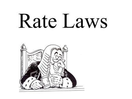 Rate Laws.  Determine the rate law from experimental data.  Explain the effect of concentration on reaction rates.  Derive rate law form a reaction.