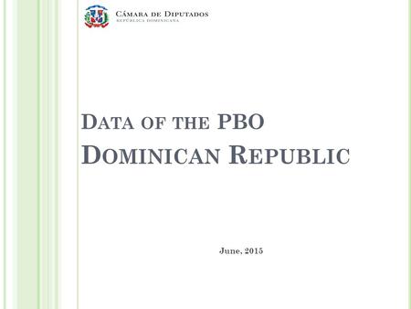 D ATA OF THE PBO D OMINICAN R EPUBLIC June, 2015.