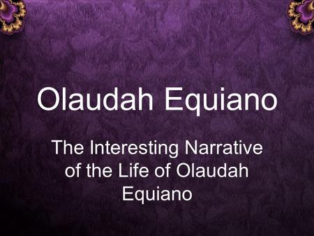 Olaudah Equiano The Interesting Narrative of the Life of Olaudah Equiano.