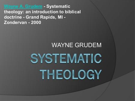 WAYNE GRUDEM Wayne A. GrudemWayne A. Grudem - Systematic theology: an introduction to biblical doctrine - Grand Rapids, MI - Zondervan - 2000.