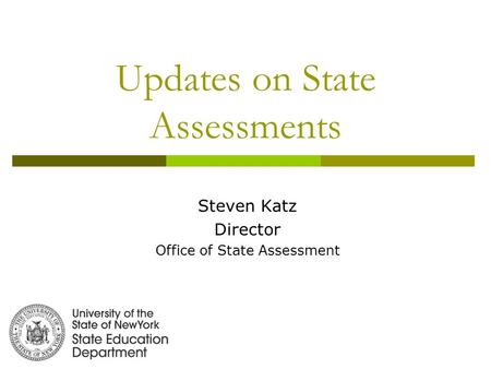 Updates on State Assessments Steven Katz Director Office of State Assessment.