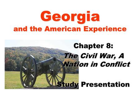 Georgia and the American Experience Chapter 8: The Civil War, A Nation in Conflict Study Presentation.