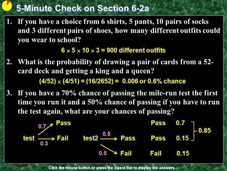 5-Minute Check on Section 6-2a Click the mouse button or press the Space Bar to display the answers. 1.If you have a choice from 6 shirts, 5 pants, 10.