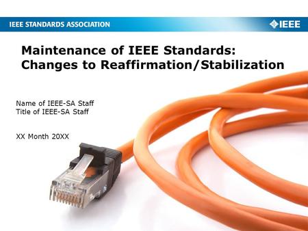 Maintenance of IEEE Standards: Changes to Reaffirmation/Stabilization Name of IEEE-SA Staff Title of IEEE-SA Staff XX Month 20XX.