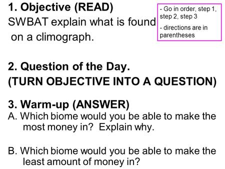 1. Objective (READ) SWBAT explain what is found on a climograph. 2. Question of the Day. (TURN OBJECTIVE INTO A QUESTION) 3. Warm-up (ANSWER) A. Which.