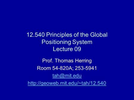 12.540 Principles of the Global Positioning System Lecture 09 Prof. Thomas Herring Room 54-820A; 253-5941