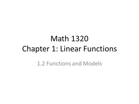 Math 1320 Chapter 1: Linear Functions 1.2 Functions and Models.