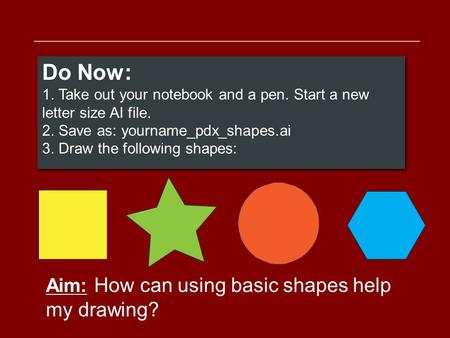 Aim: How can using basic shapes help my drawing?.