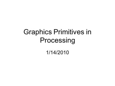 Graphics Primitives in Processing 1/14/2010. size(x, y) ; Sets the initial size of the screen Units are in pixels –Pixel == picture element –Small dots.