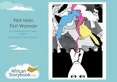 First Man First Woman A folktale retold by Tessa Welch Illustrated by Jemma Kahn.