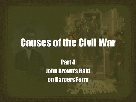 Causes of the Civil War Part 4 John Brown’s Raid on Harpers Ferry.