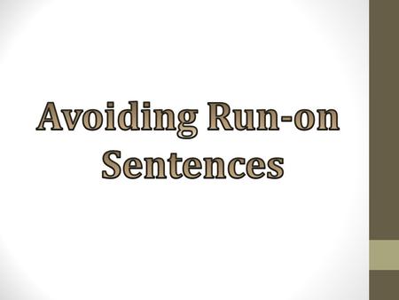Avoiding Run-on Sentences The length of a sentence has nothing to do with whether or not a sentence is considered a run-on. An over-exuberant, run-off-at-the-mouth,