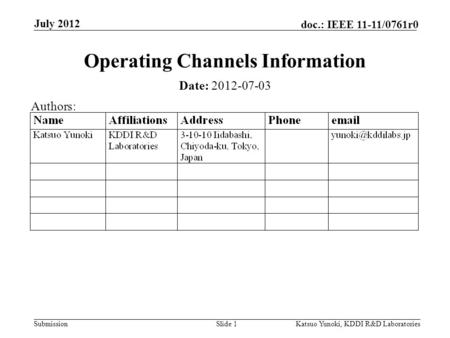 Submission doc.: IEEE 11-11/0761r0 July 2012 Katsuo Yunoki, KDDI R&D LaboratoriesSlide 1 Operating Channels Information Date: 2012-07-03 Authors: