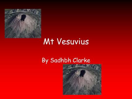 Mt Vesuvius By Sadhbh Clarke. Mt.Vesuvius Mt.Vesuvius is a volcano in Pompeii, Italy. It erupted in 79 ad It didn’t have lava, just pumice and ash It.