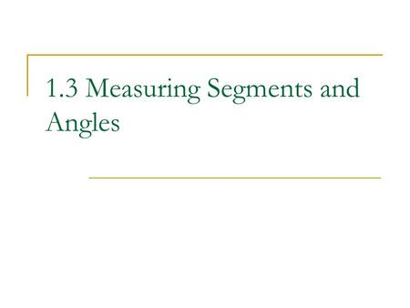 1.3 Measuring Segments and Angles. Postulate 1-5Ruler Postulate The distance between any two points is the absolute value of the difference of the corresponding.